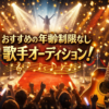 おすすめの年齢制限なし歌手オーディション！